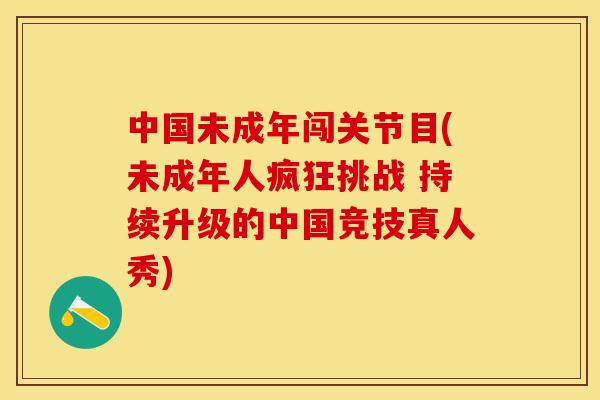 中国未成年闯关节目(未成年人疯狂挑战 持续升级的中国竞技真人秀)