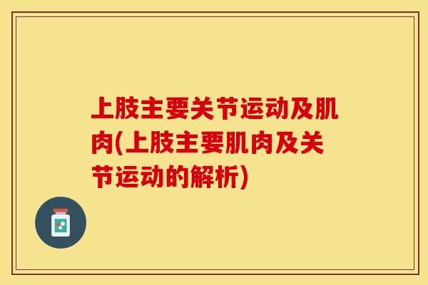 上肢主要关节运动及肌肉(上肢主要肌肉及关节运动的解析)