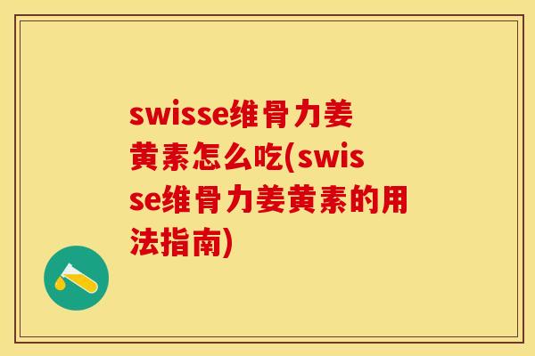 swisse维骨力姜黄素怎么吃(swisse维骨力姜黄素的用法指南) swisse维骨力姜黄素怎么吃(swisse维骨力姜黄素的用法指南)