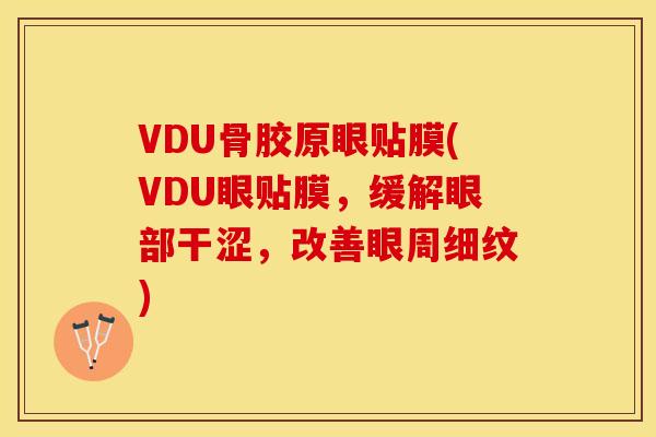 VDU骨胶原眼贴膜(VDU眼贴膜，缓解眼部干涩，改善眼周细纹)