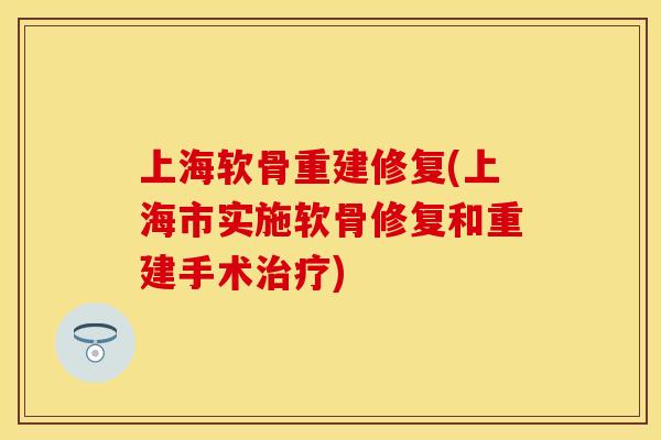 上海软骨重建修复(上海市实施软骨修复和重建手术治疗)