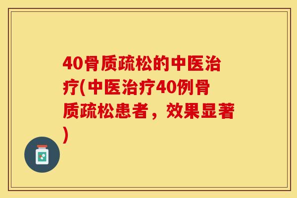 40骨质疏松的中医治疗(中医治疗40例骨质疏松患者，效果显著)