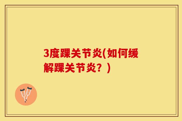 3度踝关节炎(如何缓解踝关节炎？)