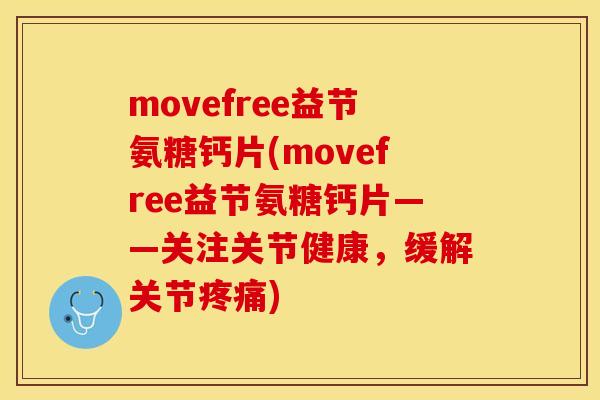 movefree益节氨糖钙片(movefree益节氨糖钙片——关注关节健康，缓解关节疼痛)