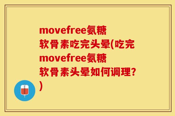 movefree氨糖软骨素吃完头晕(吃完movefree氨糖软骨素头晕如何调理？)