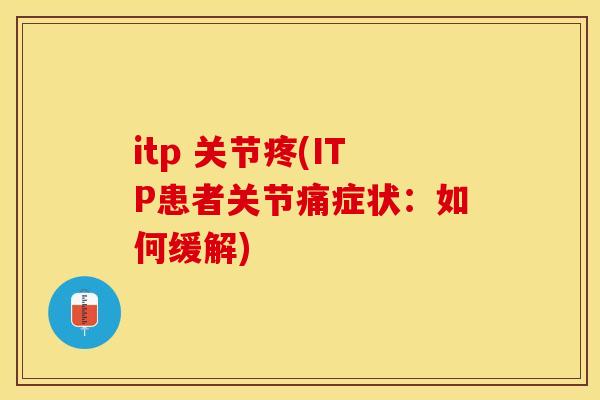 itp 关节疼(ITP患者关节痛症状：如何缓解)