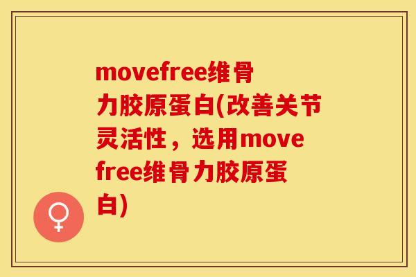movefree维骨力胶原蛋白(改善关节灵活性，选用movefree维骨力胶原蛋白)