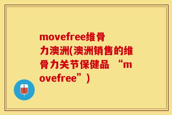 movefree维骨力澳洲(澳洲销售的维骨力关节保健品 “movefree”)