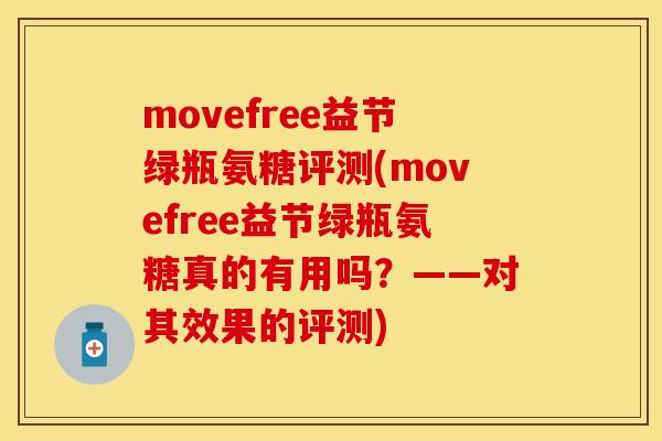 movefree益节绿瓶氨糖评测(movefree益节绿瓶氨糖真的有用吗？——对其效果的评测)