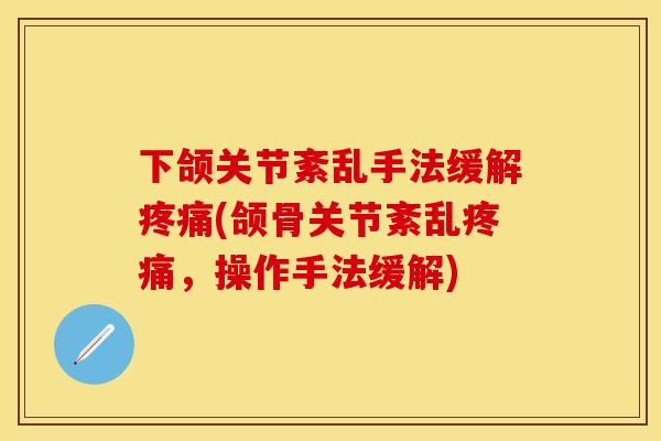 下颌关节紊乱手法缓解疼痛(颌骨关节紊乱疼痛，操作手法缓解)