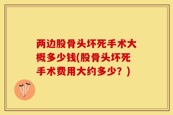 两边股骨头坏死手术大概多少钱(股骨头坏死手术费用大约多少？)