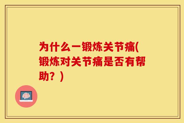 为什么一锻炼关节痛(锻炼对关节痛是否有帮助？)