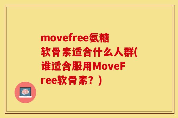 movefree氨糖软骨素适合什么人群(谁适合服用MoveFree软骨素？)