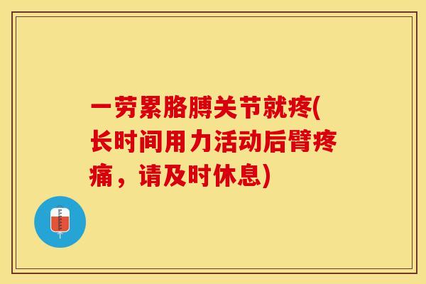 一劳累胳膊关节就疼(长时间用力活动后臂疼痛，请及时休息)