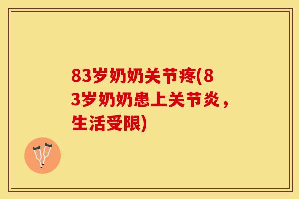 83岁奶奶关节疼(83岁奶奶患上关节炎，生活受限)