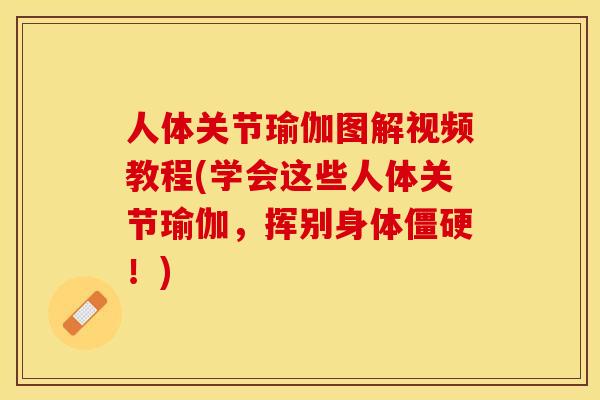 人体关节瑜伽图解视频教程(学会这些人体关节瑜伽，挥别身体僵硬！)