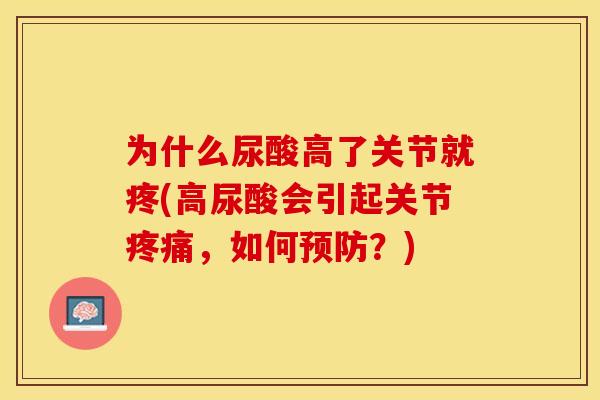 为什么尿酸高了关节就疼(高尿酸会引起关节疼痛，如何预防？)