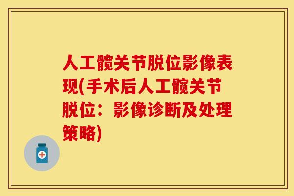 人工髋关节脱位影像表现(手术后人工髋关节脱位：影像诊断及处理策略)