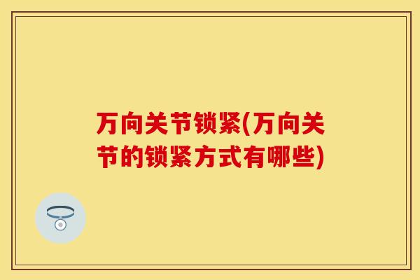 万向关节锁紧(万向关节的锁紧方式有哪些)