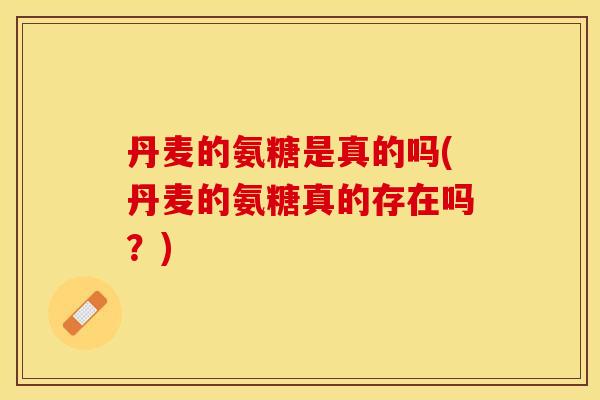 丹麦的氨糖是真的吗(丹麦的氨糖真的存在吗？)
