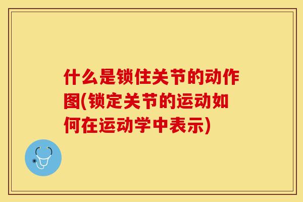 什么是锁住关节的动作图(锁定关节的运动如何在运动学中表示)