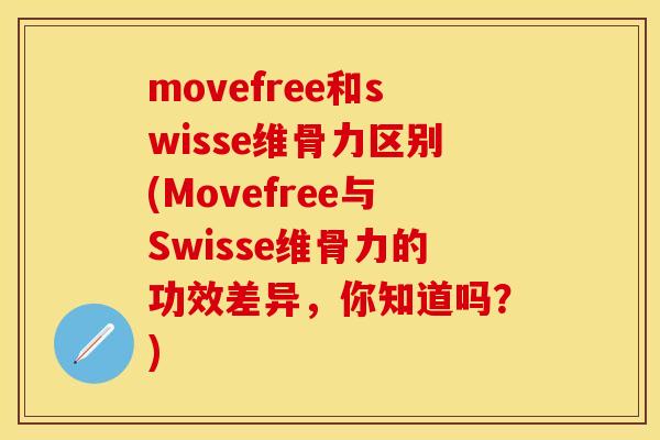 movefree和swisse维骨力区别(Movefree与Swisse维骨力的功效差异,你知道吗?) movefree和swisse维骨力区别(Movefree与Swisse维骨力的功效差异,你知道吗?)