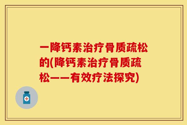 一降钙素治疗骨质疏松的(降钙素治疗骨质疏松——有效疗法探究)