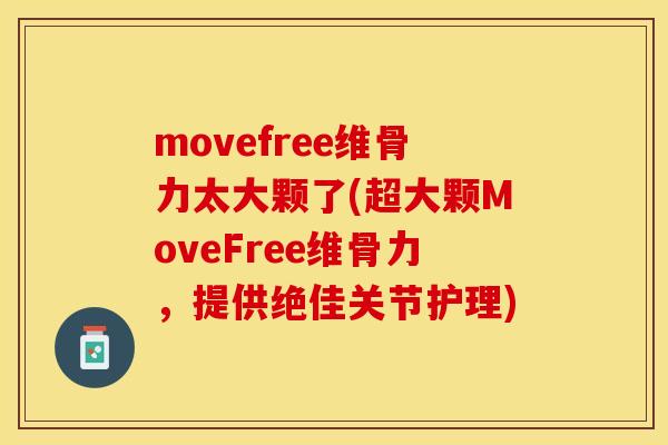 movefree维骨力太大颗了(超大颗MoveFree维骨力，提供绝佳关节护理)
