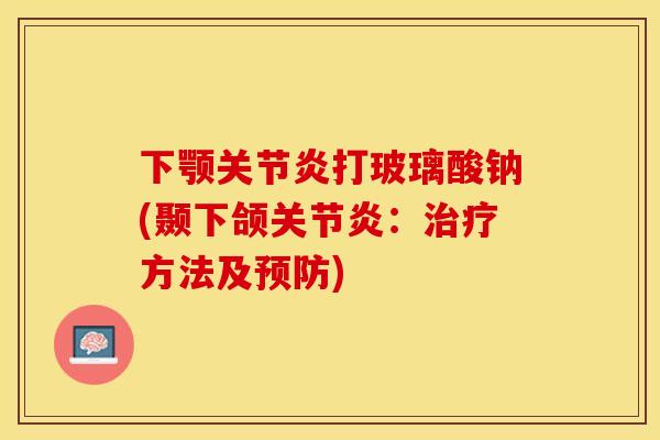 下颚关节炎打玻璃酸钠(颞下颌关节炎：治疗方法及预防)