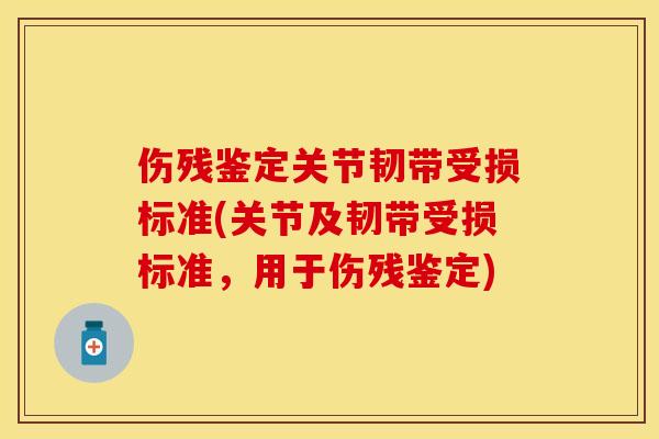 伤残鉴定关节韧带受损标准(关节及韧带受损标准,用于伤残鉴定) 伤残鉴定关节韧带受损标准(关节及韧带受损标准,用于伤残鉴定)