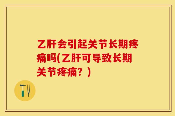 会引起关节长期吗(可导致长期关节？)