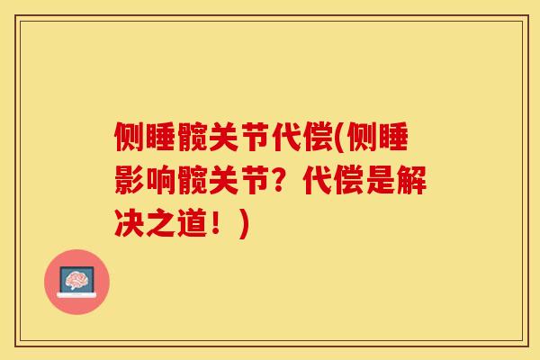 侧睡髋关节代偿(侧睡影响髋关节？代偿是解决之道！)