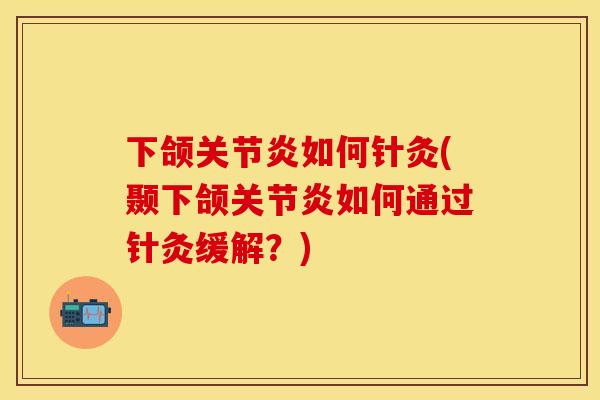 下颌如何针灸(颞下颌如何通过针灸缓解？)