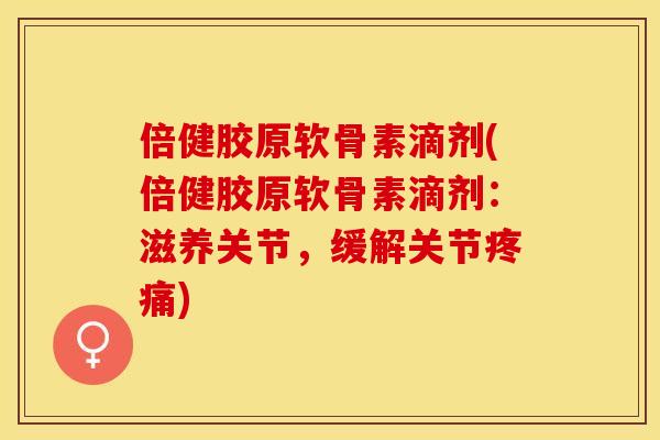 倍健胶原软骨素滴剂(倍健胶原软骨素滴剂:滋养关节,缓解关节) 倍健胶原软骨素滴剂(倍健胶原软骨素滴剂:滋养关节,缓解关节)