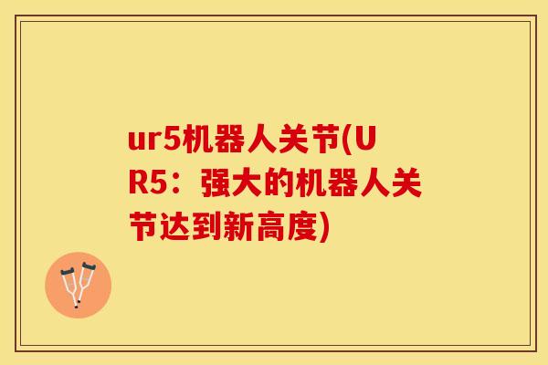 ur5机器人关节(UR5：强大的机器人关节达到新高度)