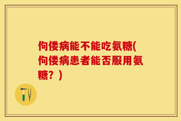 佝偻病能不能吃氨糖(佝偻病患者能否服用氨糖？)