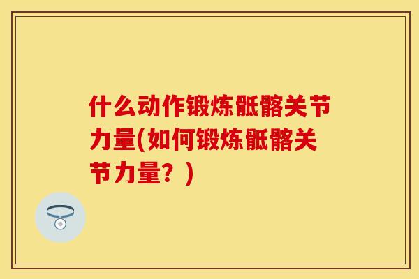 什么动作锻炼骶髂关节力量(如何锻炼骶髂关节力量？)