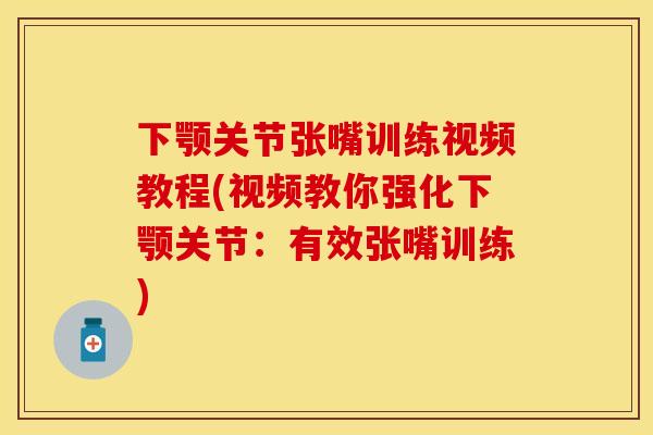 下颚关节张嘴训练视频教程(视频教你强化下颚关节:有效张嘴训练) 下颚关节张嘴训练视频教程(视频教你强化下颚关节:有效张嘴训练)
