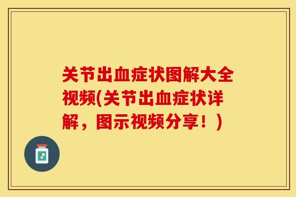 关节出血症状图解大全视频(关节出血症状详解，图示视频分享！)