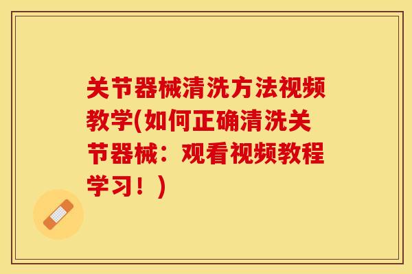 关节器械清洗方法视频教学(如何正确清洗关节器械:观看视频教程学习!) 关节器械清洗方法视频教学(如何正确清洗关节器械:观看视频教程学习!)
