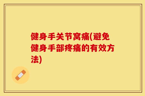 健身手关节窝痛(避免健身手部疼痛的有效方法)