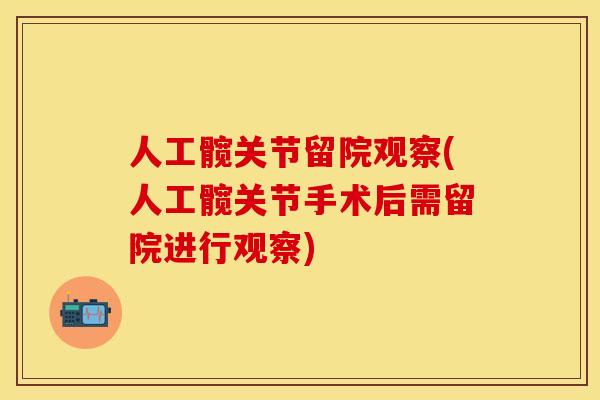 人工髋关节留院观察(人工髋关节手术后需留院进行观察)