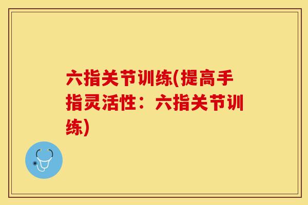 六指关节训练(提高手指灵活性：六指关节训练)