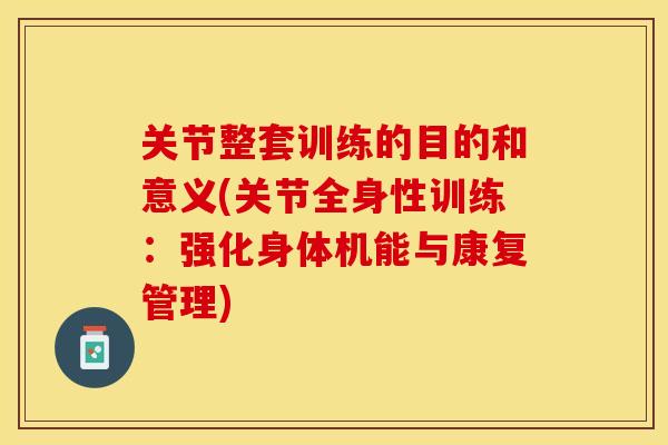 关节整套训练的目的和意义(关节全身性训练：强化身体机能与康复管理)