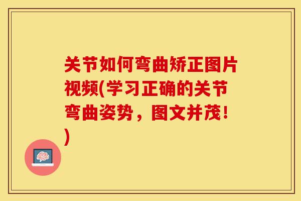 关节如何弯曲矫正图片视频(学习正确的关节弯曲姿势，图文并茂！)