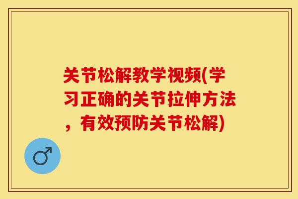 关节松解教学视频(学习正确的关节拉伸方法，有效预防关节松解)
