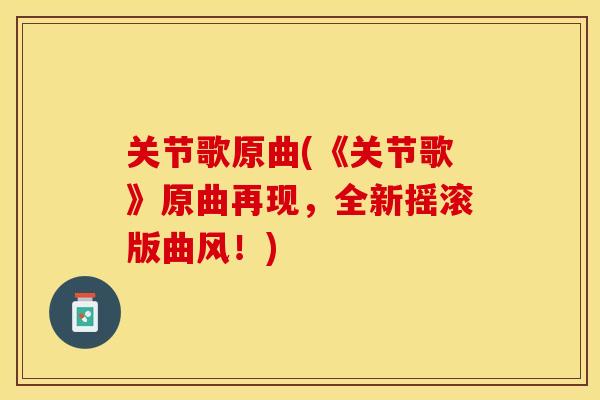 关节歌原曲(《关节歌》原曲再现，全新摇滚版曲风！)