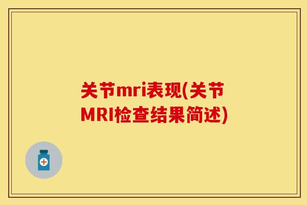 关节mri表现(关节MRI检查结果简述)