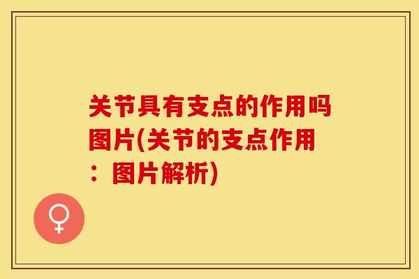 关节具有支点的作用吗图片(关节的支点作用：图片解析)