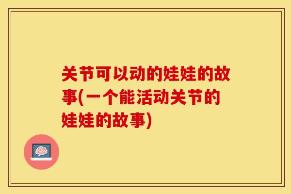 关节可以动的娃娃的故事(一个能活动关节的娃娃的故事)